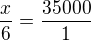 $\frac{x}{6}=\frac{35000}{1}$