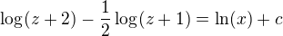 $\log_{}(z+2)-\frac{1}{2}\log_{}(z+1)=\ln (x)+c$