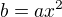 $b=ax^2$