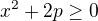 kopírovat do textarea $x^2+2p\ge0$
