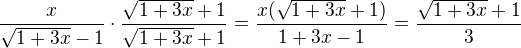 $\frac{x}{\sqrt{1+3x}-1}\cdot \frac{\sqrt{1+3x}+1}{\sqrt{1+3x}+1}=\frac{x(\sqrt{1+3x}+1)}{1+3x-1}=\frac{\sqrt{1+3x}+1}{3}$
