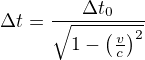 $\Delta t=\frac{\Delta t_0}{\sqrt{1-\left(\frac{v}{c}\right)^2}}$