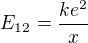 $E_{12}=\frac{ke^2}{x}$