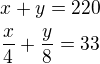 $x+y=220\nl\frac{x}{4}+\frac{y}{8}=33\nl$