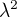 $\lambda ^{2}$