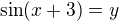 $\sin (x+3)=y$
