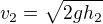 $v_2=\sqrt{2gh_2}$
