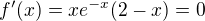 $f^\prime(x)=xe^{-x}(2-x)=0$
