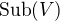 $\mathrm{Sub}(V)$