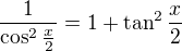 $\frac{1}{\cos^2\frac{x}{2}}=1+\tan^2\frac{x}{2}$
