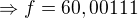 $\Rightarrow f=60,00111$