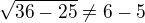 $\sqrt{36-25}\not =6-5$