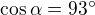 $\cos \alpha =93^\circ $