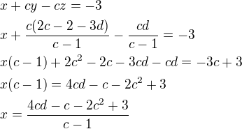 $x+cy-cz=-3\nlx+\frac{c(2c-2-3d)}{c-1}-\frac{cd}{c-1}=-3\nlx(c-1)+2c^2-2c-3cd-cd=-3c+3\nlx(c-1)=4cd-c-2c^2+3\nlx=\frac{4cd-c-2c^2+3}{c-1}$