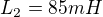 $L_{2}= 85 mH$