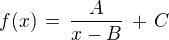 $f(x) \,=\, \frac {A}{x-B} \,+\, C$