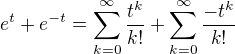 $e^{t}+e^{-t}=\sum_{k=0}^{\infty }\frac{t^{k}}{k!} +\sum_{k=0}^{\infty }\frac{-t^{k}}{k!}$