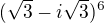 $(\sqrt{3}-i\sqrt{3})^{6}$