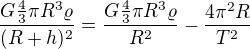 $\frac{G\frac43\pi R^3\varrho }{(R+h)^2}=\frac{G\frac43\pi R^3\varrho }{R^2}-\frac{4\pi^2R}{T^2}$