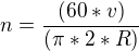 $n=\frac{(60*v)}{(\pi *2*R)}$