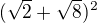 $(\sqrt{2}+\sqrt{8})^{2}$