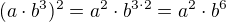 $(a \cdot b^3)^2 = a^2 \cdot b^{3\cdot 2} = a^2 \cdot b^6$