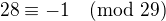 $28\equiv -1\pmod{29}$