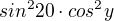 $sin^{2}20\cdot cos^{2}y$