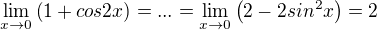 $\lim_{x\rightarrow0}\left(1+cos 2x\right)=...=\lim_{x\rightarrow0}\left(2-2sin^2 x\right)=2$