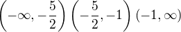 $\left( -\infty ,-\dfrac {5} {2}\right) \left( -\dfrac {5} {2},-1\right) \left( -1,\infty \right) $