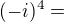 $(-i)^4 =$