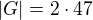 $|G| = 2\cdot 47$