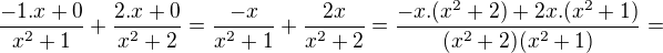 $\frac{-1.x+0}{x^2+1}+\frac{2.x+0}{x^2+2}=\frac{-x}{x^2+1}+\frac{2x}{x^2+2}=\frac{-x.(x^2+2)+2x.(x^2+1)}{(x^2+2)(x^2+1)}=$