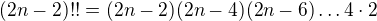 $(2n-2)!!=(2n-2)(2n-4)(2n-6)\dots 4\cdot 2$