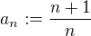 $a_n:=\frac{n+1}{n}$