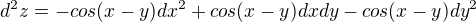 $d^2z =-cos(x-y)dx^2 + cos(x-y)dxdy -cos(x-y)dy^2$