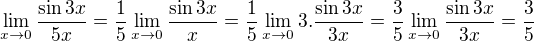 $\lim_{x\to0}\frac{\sin 3x}{5x}=\frac{1}{5}\lim_{x\to0}\frac{\sin 3x}{x}=\frac{1}{5}\lim_{x\to0}3.\frac{\sin 3x}{3x}=\frac{3}{5}\lim_{x\to0}\frac{\sin 3x}{3x}=\frac{3}{5}$