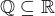 ${\mathbb Q}\subseteq\mathbb R$