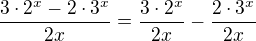 $\frac{3\cdot 2^x-2\cdot 3^x}{2x}=\frac{3\cdot 2^x}{2x}-\frac{2\cdot 3^x}{2x}$