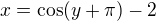 $x=\cos (y+\pi )-2$