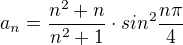 $a_n = \frac{n^2 + n}{n^2 + 1} \cdot sin^2 \frac{n \pi}{4}$