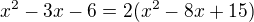 $x^2-3x-6=2(x^2-8x+15)$