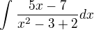 $\int_{}^{} \frac{5x - 7}{x^{2} - 3 + 2} dx$