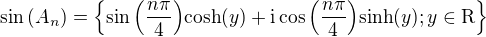 kopírovat do textarea $\sin{\(A_n\)}=\{\sin{\(\frac{n\pi}{4}\)}\mathrm{cosh}{\(y\)}+\mathrm{i}\cos{\(\frac{n\pi}{4}\)}\mathrm{sinh}{\(y\)};y\in\mathrm{R}\}$