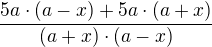 $\frac{5a\cdot(a-x) + 5a\cdot(a+x)}{(a+x)\cdot(a-x)}$