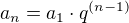 $a_{n}=a_{1}\cdot q^{(n-1)}$
