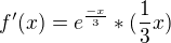 $f'(x) = e^{\frac{-x}{3}} * (\frac{1}{3}x)$