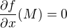 $\frac {\partial f}{\partial x} (M) = 0$