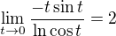 $\lim_{t\to 0}\frac{-t\sin t}{\ln\cos t}=2$