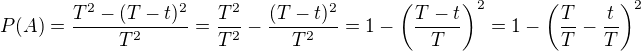 $P(A)=\frac{T^2-(T-t)^2}{T^2}=\frac{T^2}{T^2}-\frac{(T-t)^2}{T^2}=1-\(\frac{T-t}{T}\)^2=1-\(\frac{T}{T}-\frac{t}{T}\)^2$